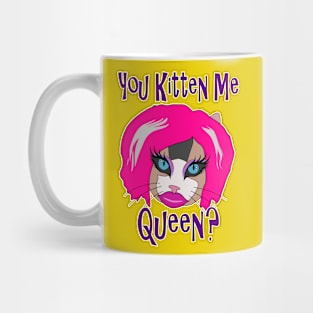 You Kitten Me Queen (Cat in Drag) Mug